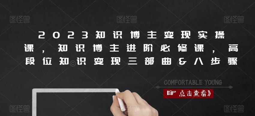 2023知识博主变现实操课，知识博主进阶必修课，高段位知识变现三部曲&八步骤-逐浪前行