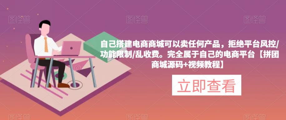 自己搭建电商商城可以卖任何产品，完全属于自己的电商平台【拼团商城源码+视频教程】-逐浪前行
