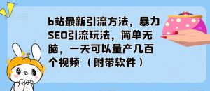 b站最新引流方法，暴力SEO引流玩法，简单无脑，一天可以量产几百个视频（附带软件）-逐浪前行