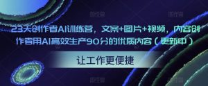 23天创作者AI训练营，文案+图片+视频，内容创作者用AI高效生产90分的优质内容（更新中）-逐浪前行