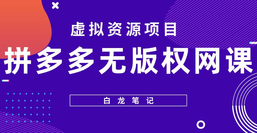 【白龙笔记】拼多多无版权网课项目，月入5000的长期项目，玩法详细拆解【揭秘】-逐浪前行