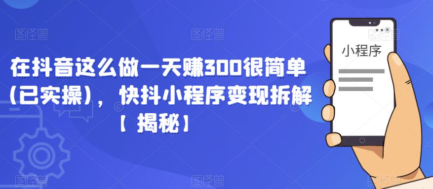 在抖音这么做一天赚300很简单(已实操)，快抖小程序变现拆解【揭秘】-逐浪前行