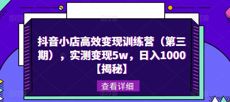 抖音小店高效变现训练营（第三期），实测变现5w，日入1000【揭秘】-逐浪前行