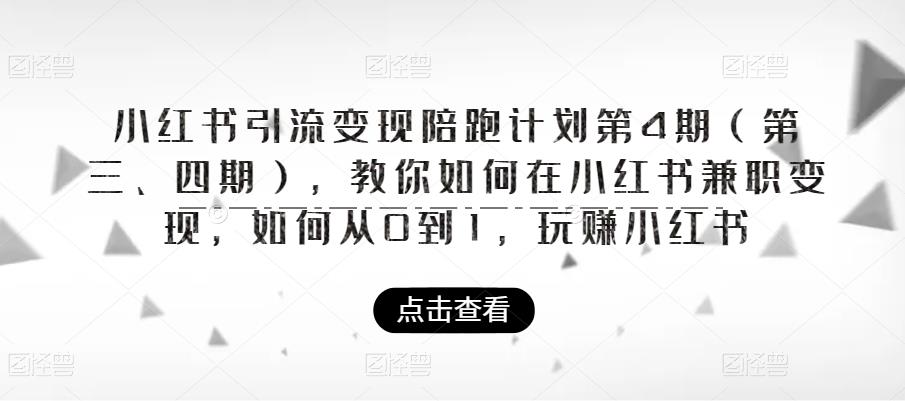 小红书引流变现陪跑计划|第4期（第三、四期），教你如何在小红书兼职变现，如何从0到1，玩赚小红书-逐浪前行
