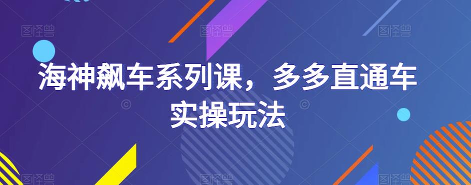 海神飙车系列课，多多直通车实操玩法-逐浪前行