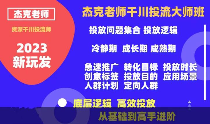 杰克老师千川投流大师班，从基础到高手进阶，底层逻辑，高效投放-逐浪前行