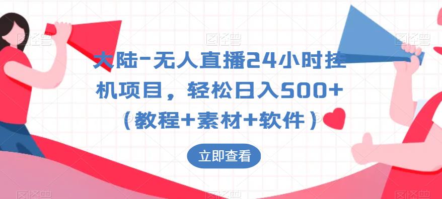 大陆-无人直播24小时挂机项目，轻松日入500+（教程+素材+软件）-逐浪前行