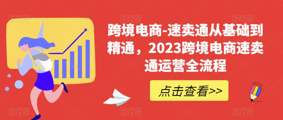 跨境电商-速卖通从基础到精通，2023跨境电商速卖通运营全流程-逐浪前行