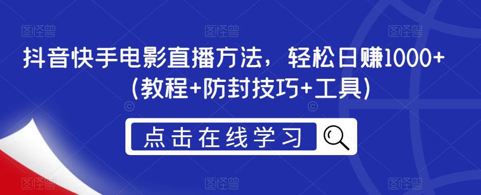 抖音快手电影直播方法，轻松日赚1000+（教程+防封技巧+工具）-逐浪前行