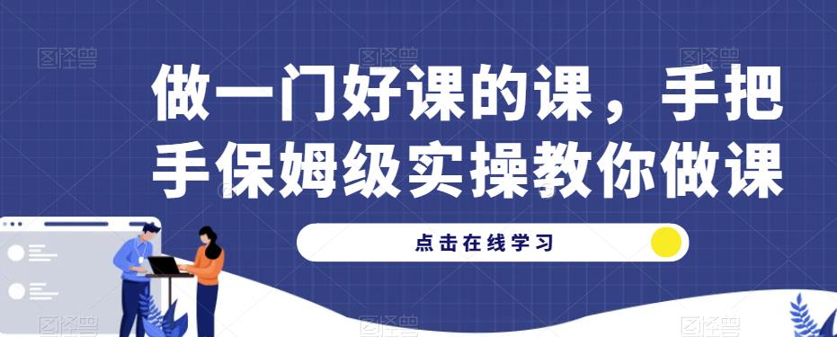 做一门好课的课，手把手保姆级实操教你做课-逐浪前行
