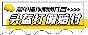 最新头盔打假赔付玩法，一单利润几百+（仅揭秘）-逐浪前行