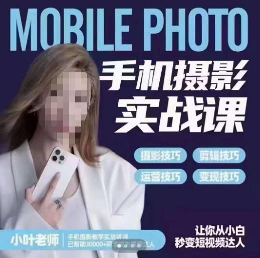 小叶老师手机摄影实战课，一部手机创造摄影剪切美学，让你从小白秒变短视频达人（思维+实操）-逐浪前行