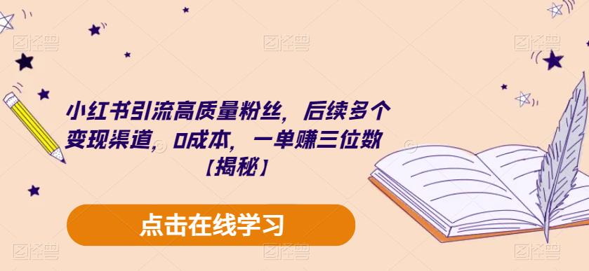 小红书引流高质量粉丝，后续多个变现渠道，0成本，一单赚三位数【揭秘】-逐浪前行