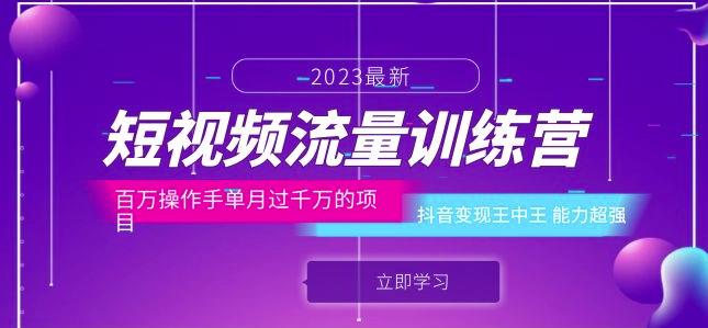 短视频流量训练营：百万操作手单月过千万的项目：抖音变现王中王能力超强-逐浪前行