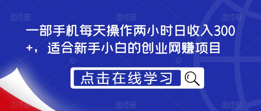 一部手机每天操作两小时日收入300+，适合新手小白的创业网赚项目【揭秘】-逐浪前行