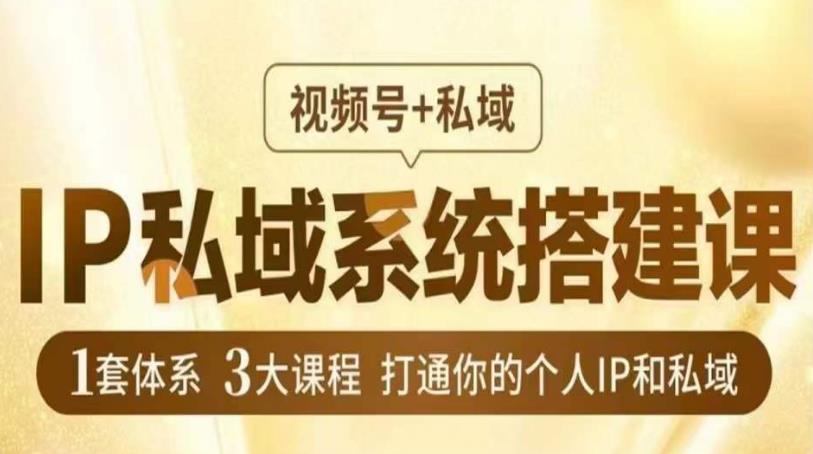 IP私域系统搭建课，视频号+私域​，1套体系3大课程，打通你的个人IP和私域-逐浪前行