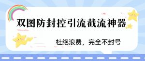 火爆双图防封控引流截流神器，最近非常好用的短视频截流方法【揭秘】-逐浪前行