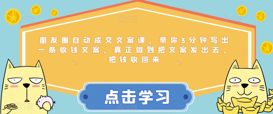 朋友圈自动成交文案课，带你3分钟写出一条收钱文案，真正做到把文案发出去，把钱收回来-逐浪前行