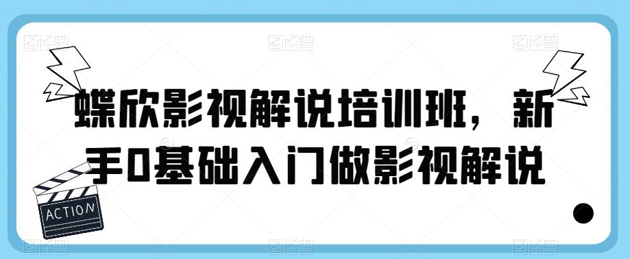 蝶欣影视解说培训班，新手0基础入门做影视解说-逐浪前行