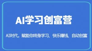 AI学习创富营-AI时代,赋能你终身学习、快乐赚钱、自动创富-逐浪前行