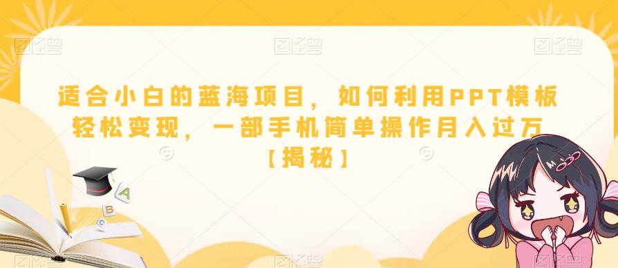 适合小白的蓝海项目，如何利用PPT模板轻松变现，一部手机简单操作月入过万【揭秘】-逐浪前行