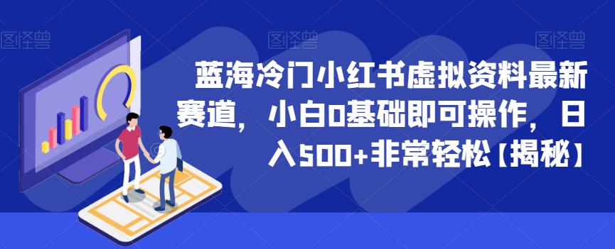蓝海冷门小红书虚拟资料最新赛道，小白0基础即可操作，日入500+非常轻松【揭秘】-逐浪前行