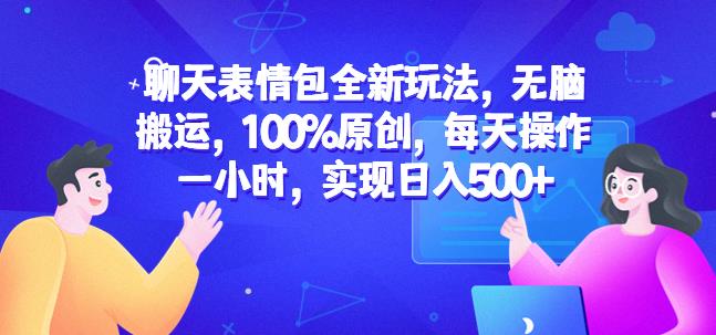 聊天表情包全新玩法，无脑搬运，100%原创，每天操作一小时，实现日入500+【揭秘】-逐浪前行