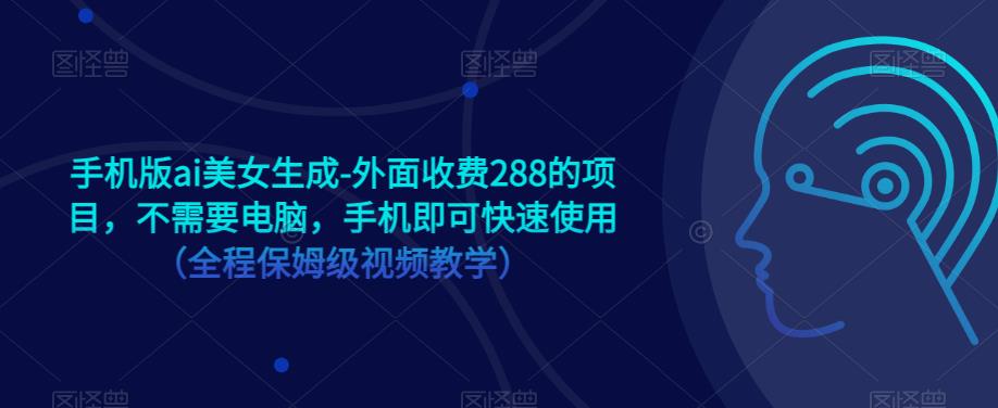 手机版ai美女生成-外面收费288的项目，不需要电脑，手机即可快速使用（全程保姆级视频教学）-逐浪前行