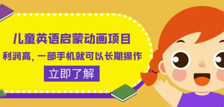 儿童英语启蒙动画项目，利润高，一部手机就可以长期操作（教务+素材）【揭秘】-逐浪前行