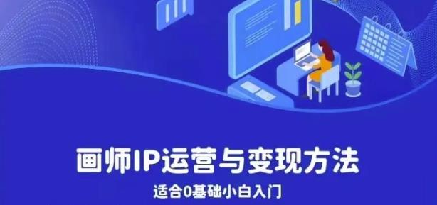 画师IP运营与变现方法，0基础小白进阶自由插画师系统课-逐浪前行