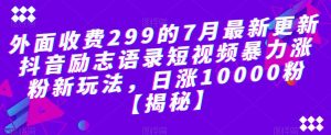 外面收费299的7月最新更新抖音励志语录短视频暴力涨粉新玩法,日涨10000粉【揭秘】-逐浪前行