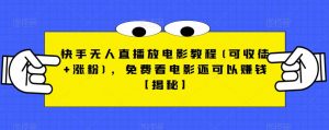 快手无人直播放电影教程(可收徒+涨粉),免费看电影还可以赚钱【揭秘】-逐浪前行
