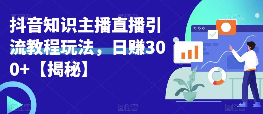 宝哥抖音知识主播直播引流教程玩法，日赚300+【揭秘】-逐浪前行