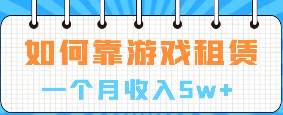 如何靠游戏租赁业务一个月收入5w+【揭秘】-逐浪前行