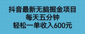抖音最新无脑掘金项目,每天五分钟,轻松一单收入600元【揭秘】-逐浪前行