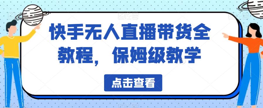 快手无人直播带货全教程，保姆级教学【揭秘】-逐浪前行