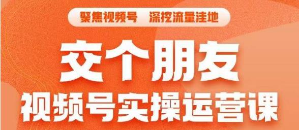交个朋友·视频号实操运营课，​3招让你冷启动成功流量爆发，单场直播迅速打爆直播间-逐浪前行