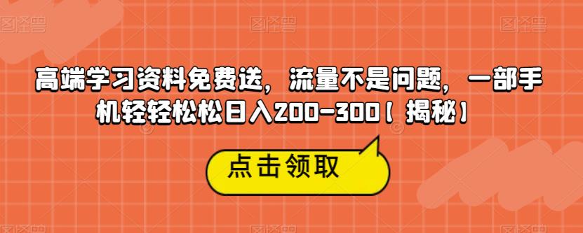 高端学习资料免费送，流量不是问题，一部手机轻轻松松日入200-300【揭秘】-逐浪前行