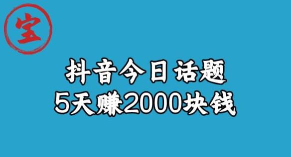 宝哥·风向标发现金矿，抖音今日话题玩法，5天赚2000块钱【拆解】-逐浪前行