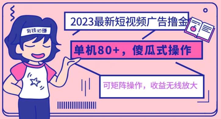 2023最新玩法短视频广告撸金，亲测单机收益80+，可矩阵，傻瓜式操作，小白可上手【揭秘】-逐浪前行