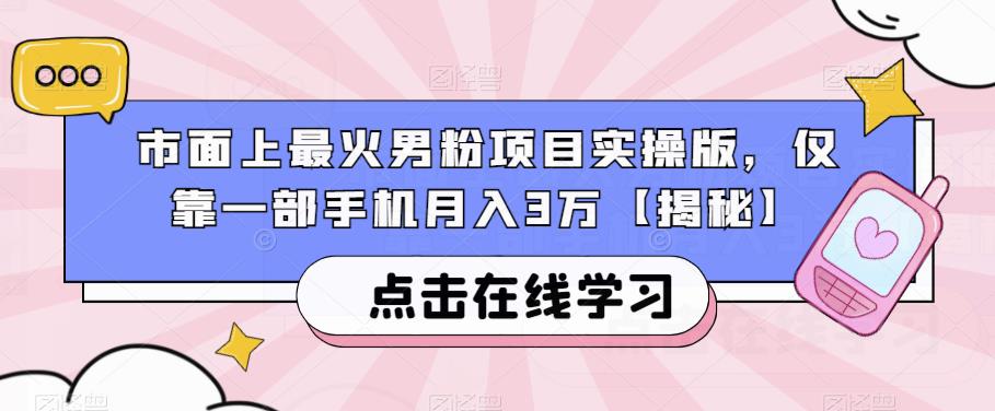 市面上最火男粉项目实操版，仅靠一部手机月入3万【揭秘】-逐浪前行