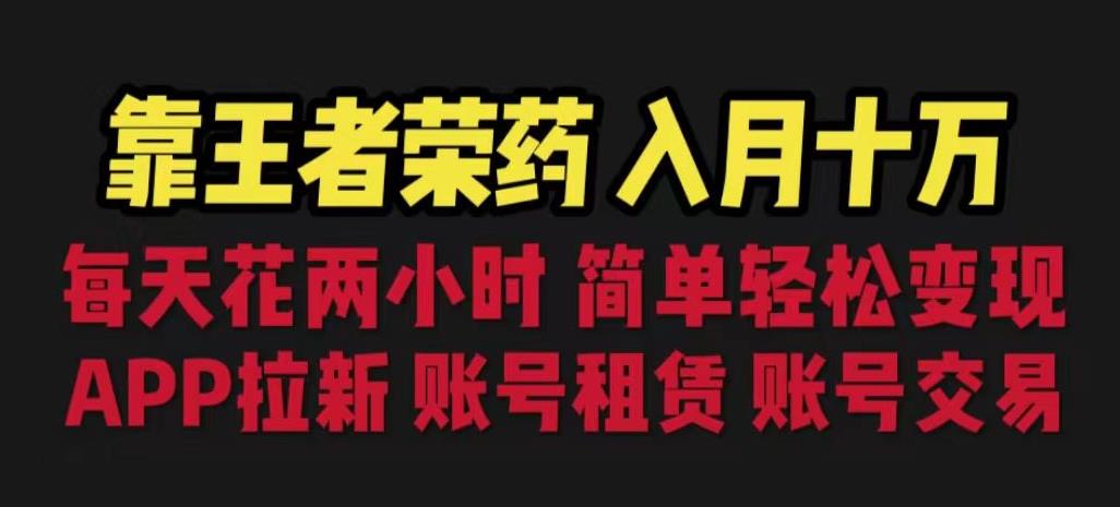 靠王者荣耀，月入十万，每天花两小时。多种变现，拉新、账号租赁，账号交易【揭秘】-逐浪前行