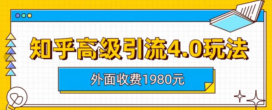 外面收费1980知乎高级引流4.0玩法，纯实操课程【揭秘】-逐浪前行