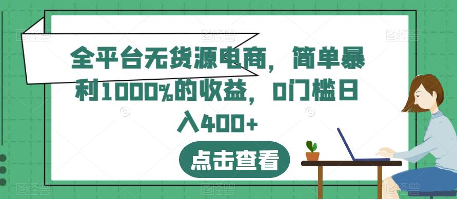 全平台无货源电商，简单暴利1000%的收益，0门槛日入400+【揭秘】-逐浪前行