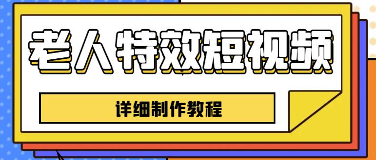老人特效短视频创作教程，一个月涨粉5w粉丝秘诀新手0基础学习【全套教程】-逐浪前行
