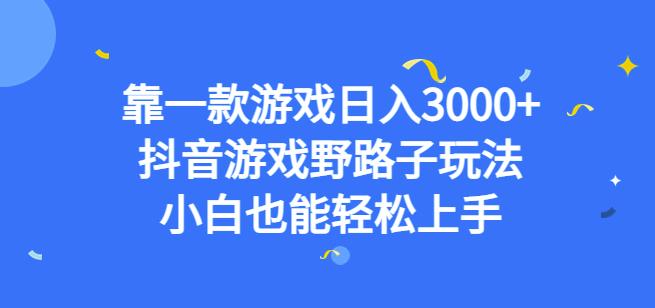 靠一款游戏日入3000+，抖音游戏野路子玩法，小白也能轻松上手【揭秘】-逐浪前行