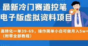 最新冷门赛道控笔电子版虚拟资料,高转化一单39-69,操作简单小白可做月入5w+(附带全部教程)【揭秘】-逐浪前行
