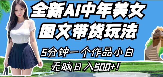 全新AI中年美女图文带货玩法，5分钟一个作品小白无脑日入500+【揭秘】-逐浪前行