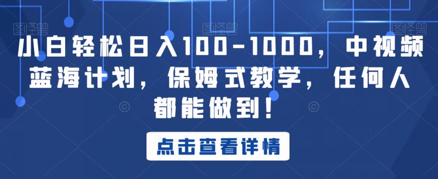 小白轻松日入100-1000，中视频蓝海计划，保姆式教学，任何人都能做到！【揭秘】-逐浪前行