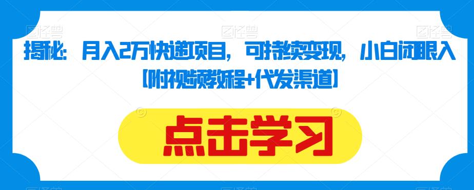 揭秘：月入2万快递项目，可持续变现，小白闭眼入【附视频教程+代发渠道】-逐浪前行